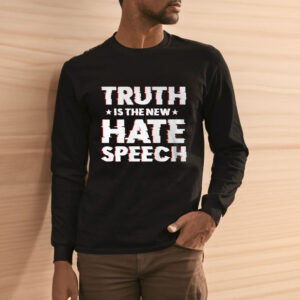 Truth Is The New Hate Speech T-Shirt3