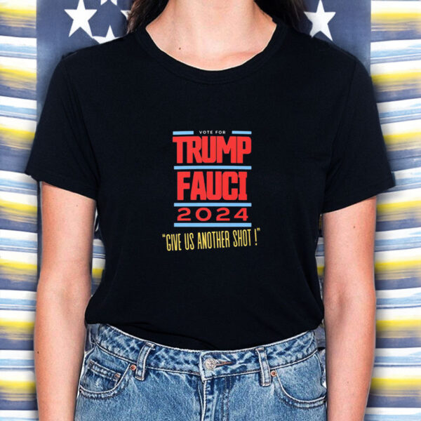 Vote For Trump Fauci Give Us Another Shot 2024 T-Shirt2