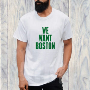 WE WANT BOSTON T-SHIRT