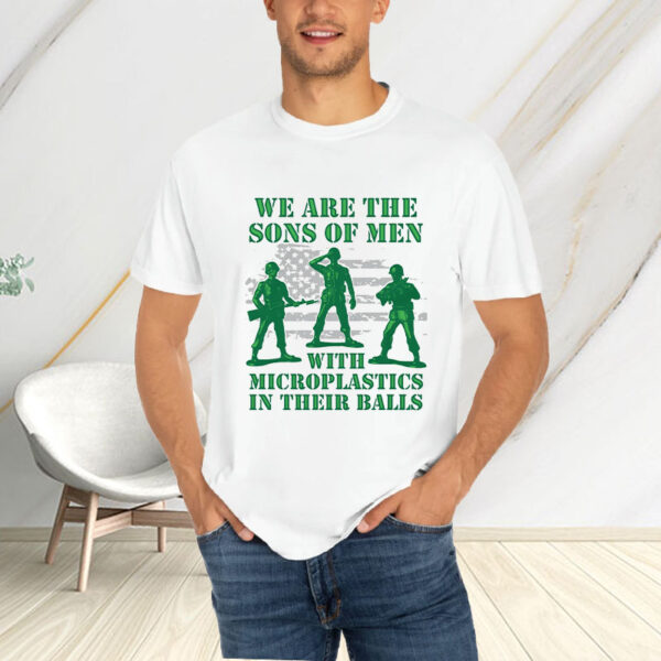 We Are The Sons Of Men With Microplastics In Their Balls T-Shirt4