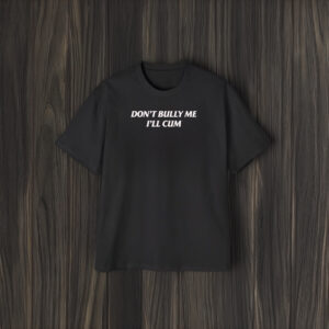 Don’t Bully Me I’ll Cu T-Shirt2