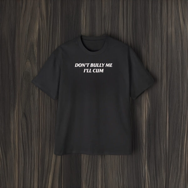 Don’t Bully Me I’ll Cu T-Shirt2