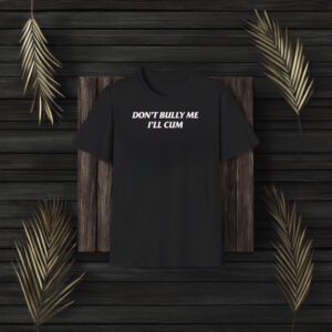 Don’t Bully Me I’ll Cu T-Shirt3