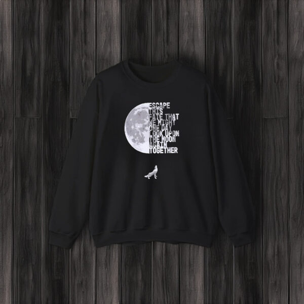 Escape This Fate That We Might One Day Look Opon The Moon Agian Together T-Shirt3