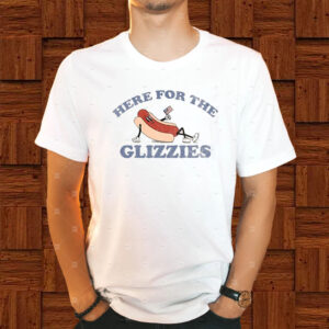 HERE FOR THE GLIZZIES T-SHIRT1