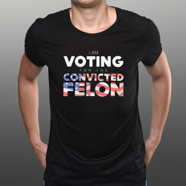 I Am Voting For The Convicted Felon America Flag T-Shirt1