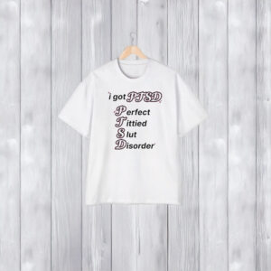 I Got Ptsd Perfect Tittied Slut Disorder T-Shirt1