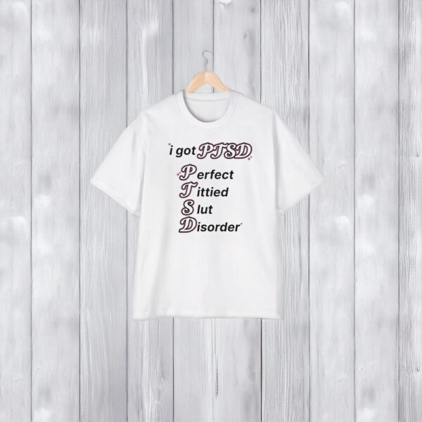 I Got Ptsd Perfect Tittied Slut Disorder T-Shirt1