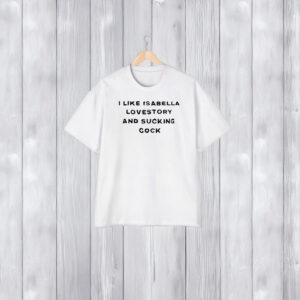 I Like Isabella Lovestory And Suking Cocck T-Shirt2