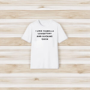 I Like Isabella Lovestory And Suking Cocck T-Shirt3