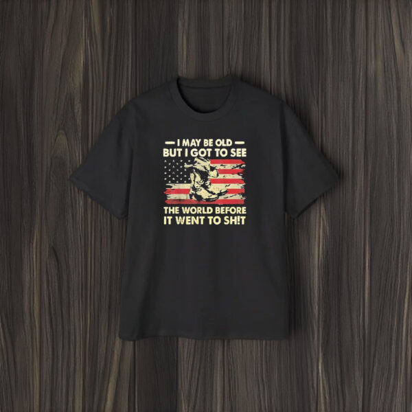 I May Be Old But I Got To See The World Before It Went To Shit America Flag T-Shirt1