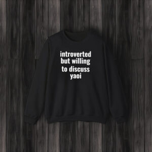 Introverted But Willing To Discuss Yaoi T-Shirt