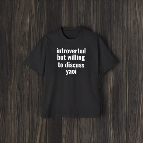 Introverted But Willing To Discuss Yaoi T-Shirt2