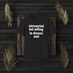 Introverted But Willing To Discuss Yaoi T-Shirt3