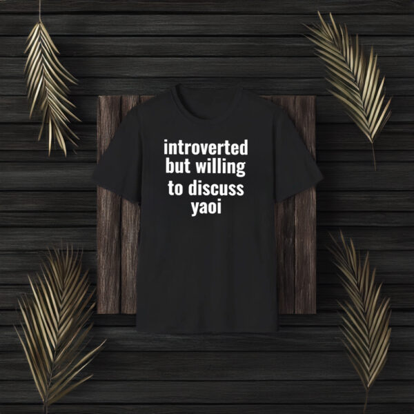 Introverted But Willing To Discuss Yaoi T-Shirt3