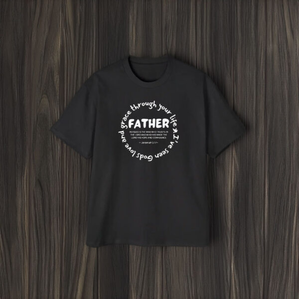 I’ve Seen God Love And Grace Through Your Life Father T-Shirt2