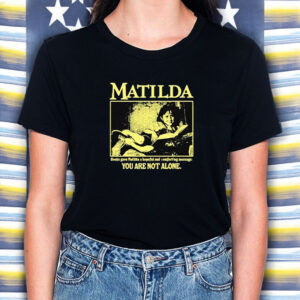 Matilda Books Gave Matilda A Hopeful And Comforting Message You Are Not Alone T-Shirt5