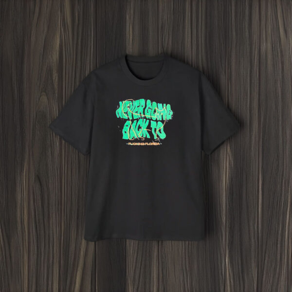 Never Going Back To Fuoking Florida T-Shirt1