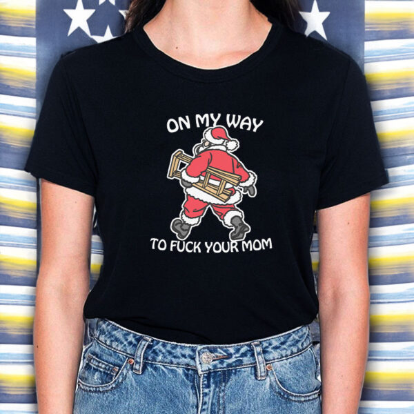 On My Way To Fuck Your Mom T-Shirt5