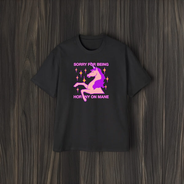 Sorry For Being Horny On Mane T-Shirt2