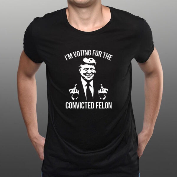 Trump Middle Finger 2024 I’m Voting For The Convicted Felon T-Shirt1