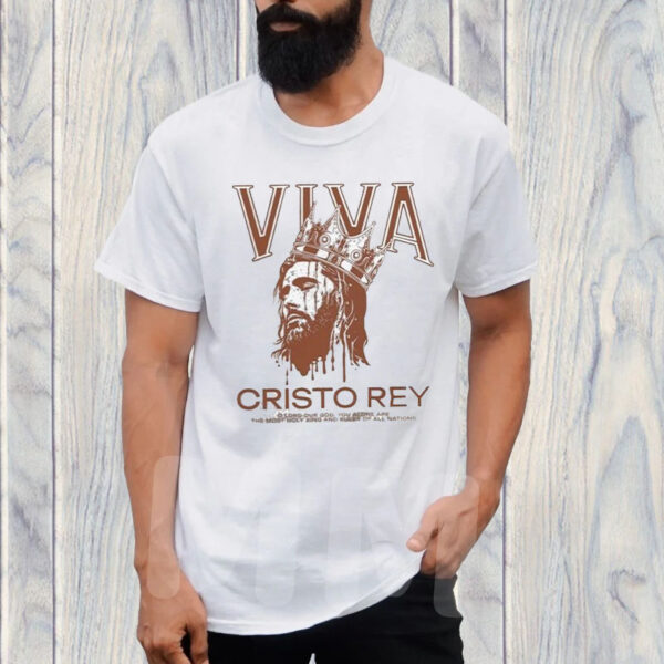 Viva Cristo Rey O Lord Our God You Alone Are The Most Holy King T-Shirt