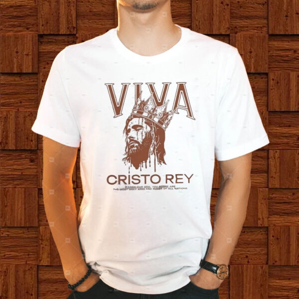 Viva Cristo Rey O Lord Our God You Alone Are The Most Holy King T-Shirt1