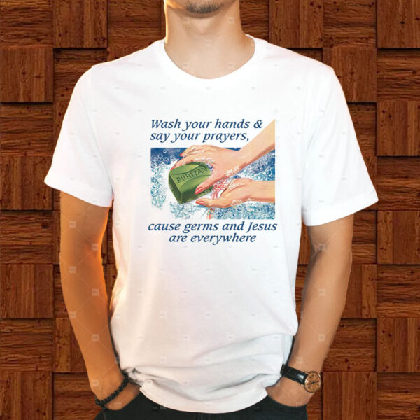 Wash Your Hands & Say Your Prayers, Cause Germs And Jesus Are Everywhere T-Shirt1