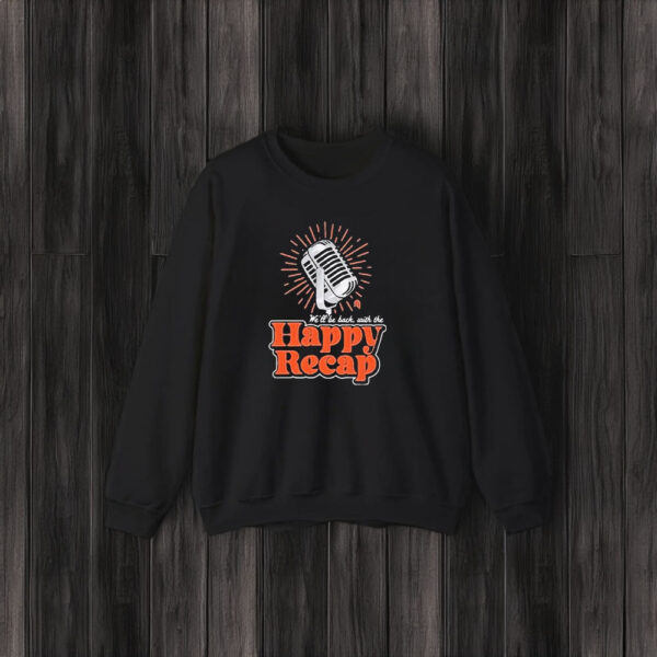 We’ll Be Back With The Happy Recap T-Shirt