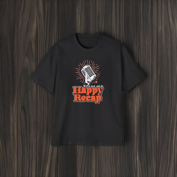 We’ll Be Back With The Happy Recap T-Shirt2