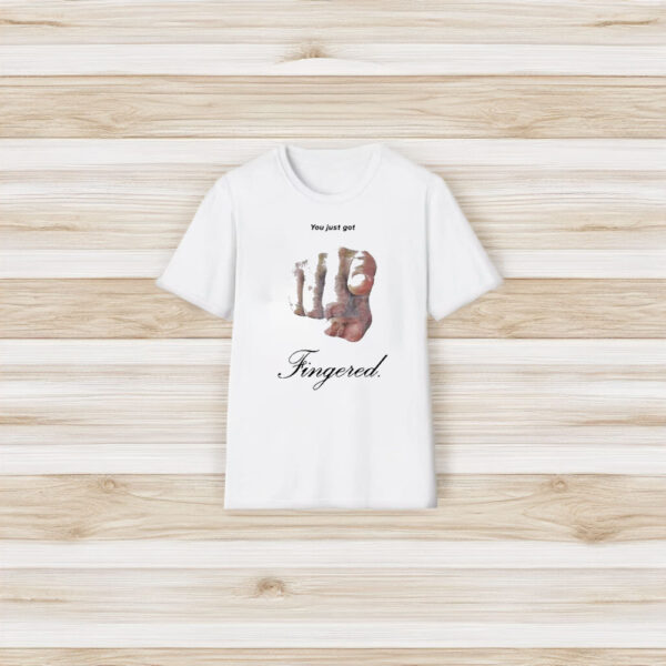 You Just Got Fingered T-Shirt