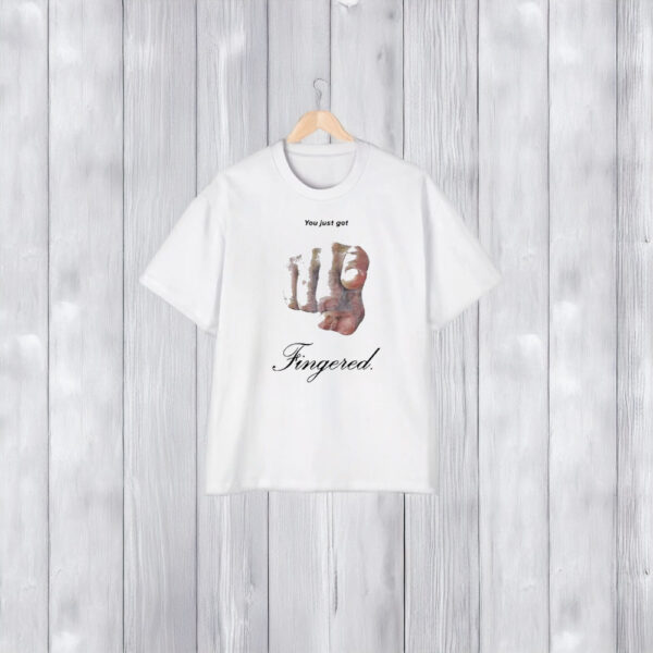 You Just Got Fingered T-Shirt1