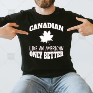 Canadian Like An American Only Better 2024 T-Shirt