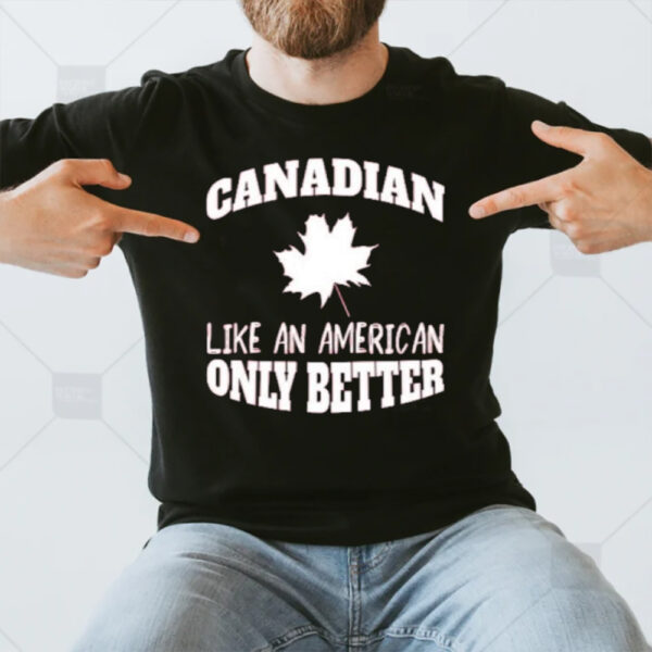 Canadian Like An American Only Better 2024 T-Shirt