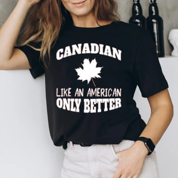 Canadian Like An American Only Better 2024 T-Shirt1