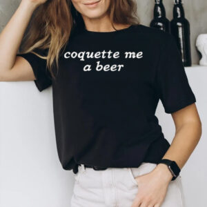 Coquette Me A Beer T-Shirt