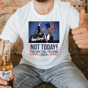 Donal Trump Not Today You Can’t Kill Freedom 2024 Signature T-Shirt