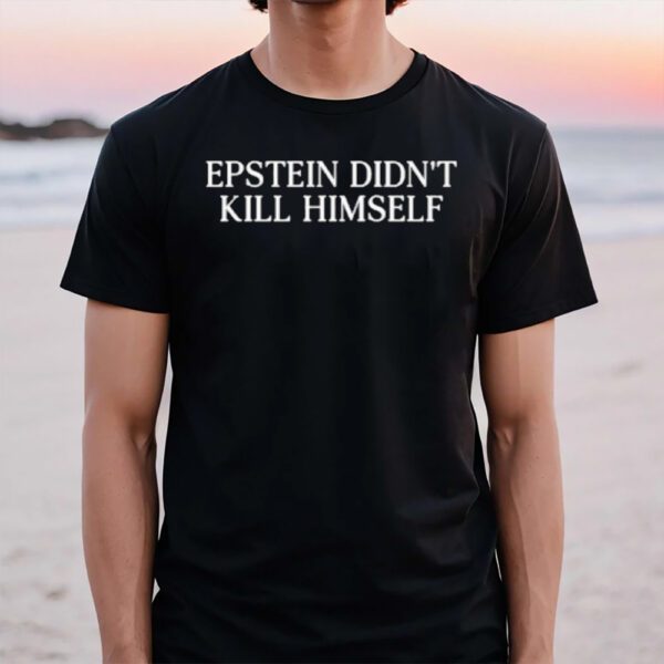 Epstein Didn’t Kill Himself T-Shirt1