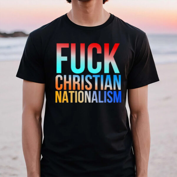 Fck Christian Nationalism T-Shirt1