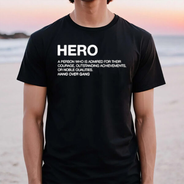 Hero Definition A Person Who Is Admired For Their Courage Outstanding Achievements Or Noble Qualities T-Shirt1