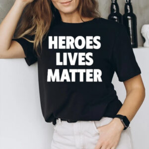 Heroes Lives Matter T-Shirt