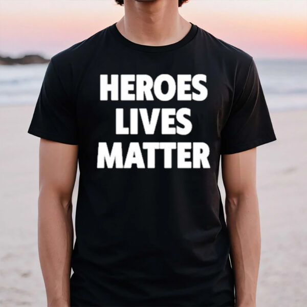 Heroes Lives Matter T-Shirt1