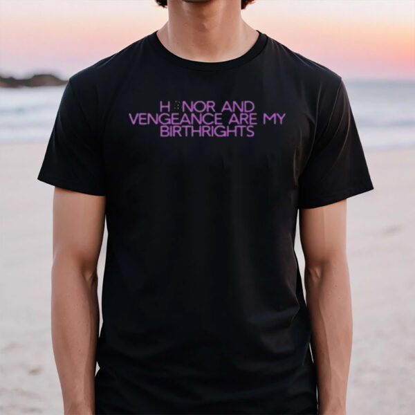 Honor And Vengeance Are My Birthrights T-Shirt1