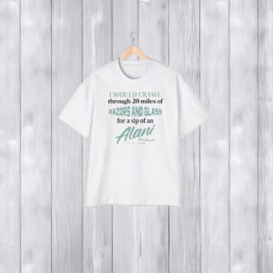 I Would Crawl Through Razors & Glass Alani Nu T-Shirt2