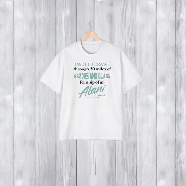 I Would Crawl Through Razors & Glass Alani Nu T-Shirt2