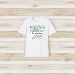 I Would Crawl Through Razors & Glass Alani Nu T-Shirt3