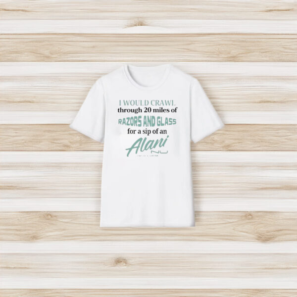 I Would Crawl Through Razors & Glass Alani Nu T-Shirt3