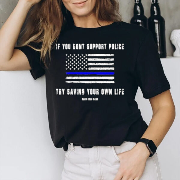 If You Dont Support Police Try Saving Your Own Life T-Shirt