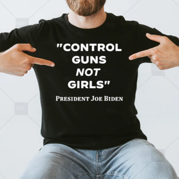 Joe Biden Control Guns Not Girls T-Shirt