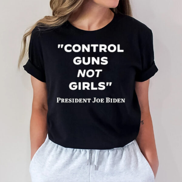 Joe Biden Control Guns Not Girls T-Shirt1